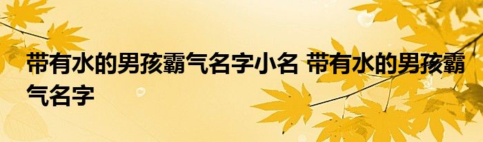 带有水的男孩霸气名字小名 带有水的男孩霸气名字 